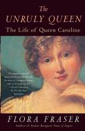 The Unruly Queen: The Life of Queen Caroline di Flora Fraser edito da ANCHOR