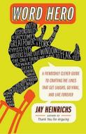 Word Hero: A Fiendishly Clever Guide to Crafting the Lines That Get Laughs, Go Viral, and Live Forever di Jay Heinrichs edito da THREE RIVERS PR