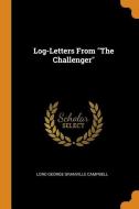 Log-letters From The Challenger di Lord George Granville Campbell edito da Franklin Classics Trade Press