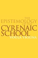 The Epistemology of the Cyrenaic School di Voula Tsouna edito da Cambridge University Press
