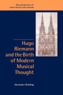 Hugo Riemann and the Birth of Modern Musical Thought di Alexander Rehding, Rehding Alexander edito da Cambridge University Press