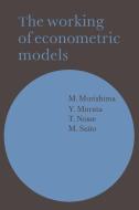The Working of Econometric Models di M. Morishima, Y. Murata, T. Nosse edito da Cambridge University Press