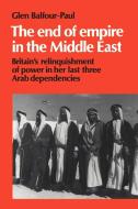 The End of Empire in the Middle East di Glen Balfour-Paul edito da Cambridge University Press