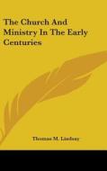 The Church And Ministry In The Early Cen di THOMAS M. LINDSAY edito da Kessinger Publishing