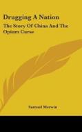 Drugging A Nation: The Story Of China An di SAMUEL MERWIN edito da Kessinger Publishing