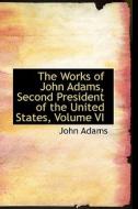 The Works Of John Adams, Second President Of The United States, Volume Vi di John Adams edito da Bibliolife
