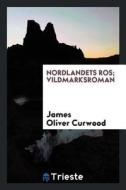 Nordlandets Ros; Vildmarksroman di James Oliver Curwood edito da LIGHTNING SOURCE INC