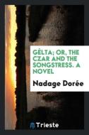 Gèlta; or, The czar and the songstress. A novel di Nadage Dorée edito da Trieste Publishing