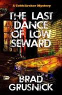 The Last Dance of Low Seward: A Cobb/Archer Mystery di Brad Grusnick edito da Strange Scribe