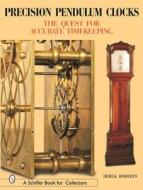 Precision Pendulum Clocks: The Quest for Accurate Timekeeping di Derek Roberts edito da Schiffer Publishing Ltd