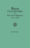 Irish Vital Records from the Scots Magazine, 1739-1826 di David Dobson edito da Clearfield