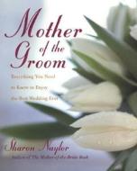 The Mother of the Groom: Everything You Need to Know to Enjoy the Best Wedding Ever di Sharon Naylor edito da Citadel Press