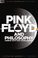 Pink Floyd and Philosophy: Careful with That Axiom, Eugene! edito da OPEN COURT