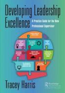 Developing Leadership Excellence di Tracey Harris edito da Taylor & Francis Inc