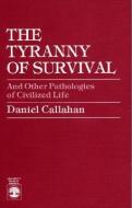 The Tyranny of Survival and other Pathologies of Civilized Life di Daniel Callahan edito da University Press of America