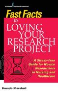 Fast Facts to Loving Your Research Project: A Stress-Free Guide for Novice Researchers in Nursing and Healthcare di Brenda Marshall edito da SPRINGER PUB
