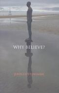 Why Believe? di John Cottingham edito da Bloomsbury Publishing Plc