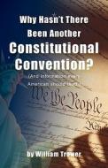 Why Hasn't There Been Another Constitutional Convention? (and Information Every American Should Read.) di William Trower edito da Monument Press