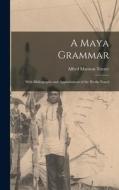A Maya Grammar: With Bibliography and Appraisement of the Works Noted di Alfred Marston Tozzer edito da LEGARE STREET PR