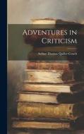 Adventures in Criticism di Arthur Thomas Quiller-Couch edito da LEGARE STREET PR