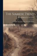 The Siamese Twins: A Satirical Tale of the Times. With Other Poems di Edward Bulwer Lytton Lytton edito da LEGARE STREET PR