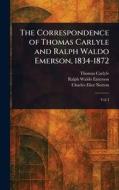 The Correspondence of Thomas Carlyle and Ralph Waldo Emerson, 1834-1872 di Thomas Carlyle, Ralph Waldo Emerson, Charles Eliot Norton edito da Creative Media Partners, LLC