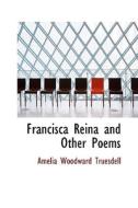Francisca Reina And Other Poems di Amelia Woodward Truesdell edito da Bibliolife