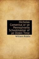 Nicholas Comenius Or Ye Pennsylvania Schoolmaster Of Ye Olden Time di William Riddle edito da Bibliolife