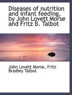 Diseases of nutrition and infant feeding, by John Lovett Morse and Fritz B. Talbot di John Lovett Morse, Fritz Bradley Talbot edito da BiblioLife