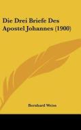 Die Drei Briefe Des Apostel Johannes (1900) di Bernhard Weiss edito da Kessinger Publishing