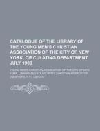 Catalogue of the Library of the Young Men's Christian Association of the City of New York, Circulating Department, July 1900 di Young Men Library edito da Rarebooksclub.com