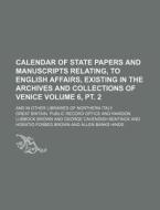 Calendar of State Papers and Manuscripts Relating, to English Affairs, Existing in the Archives and Collections of Venice Volume 6, PT. 2; And in Othe di Great Britain Public Record Office edito da Rarebooksclub.com