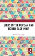 Sikhs in the Deccan and North-East India di Birinder Pal (Professor of Eminence Singh edito da Taylor & Francis Ltd