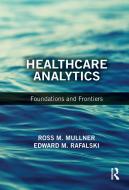 Healthcare Analytics di Edward M. (University of Illinois Rafalski, Ross M. (University of Illi Mullner edito da Taylor & Francis Ltd