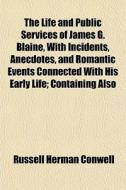 The Life And Public Services Of James G. di Russell Herman Conwell edito da General Books