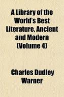 A Library Of The World's Best Literature, Ancient And Modern (volume 4) di Charles Dudley Warner edito da General Books Llc