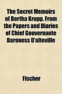 The Secret Memoirs Of Bertha Krupp, From di Fischer edito da General Books