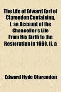 The Life Of Edward Earl Of Clarendon Con di Edward Hyde Clarendon edito da General Books