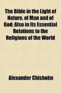 The Bible In The Light Of Nature, Of Man di Alexander Chisholm edito da General Books