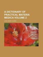 A Dictionary Of Practical Materia Medica di John Henry Clarke edito da Rarebooksclub.com