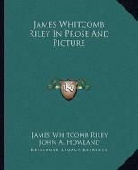 James Whitcomb Riley in Prose and Picture di James Whitcomb Riley edito da Kessinger Publishing
