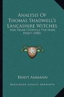 Analysis of Thomas Shadwell's Lancashire Witches: And Tegue O'Divelly the Irish Priest (1905) di Ernst Ammann edito da Kessinger Publishing
