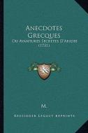 Anecdotes Grecques: Ou Avantures Secretes D'Aridee (1731) di M. edito da Kessinger Publishing