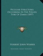 Peculiar Structures Occurring in the Pollen Tube of Zamia (1897) di Herbert John Webber edito da Kessinger Publishing