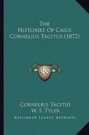 The Histories of Caius Cornelius Tacitus (1872) di Cornelius Annales B. Tacitus edito da Kessinger Publishing