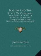 Nazism and the State of Germany: An Account of the Rise of Hitler and the Appalling Conditions Which Have Resulted from His Usurpation of Power (Large di Joseph McCabe edito da Kessinger Publishing