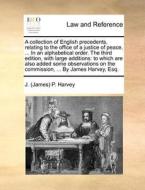 A Collection Of English Precedents, Relating To The Office Of A Justice Of Peace, ... In An Alphabetical Order. The Third Edition, With Large Addition di J Harvey edito da Gale Ecco, Print Editions