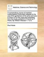 A Compendious Course Of Practical Mathematicks Particularly Adapted To The Use Of The Gentlemen Of The Army And Navy In Three Vs For The Most Part Tra di Paul Hoste edito da Gale Ecco, Print Editions