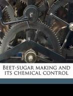 Beet-sugar Making And Its Chemical Contr di Yasujuro Nikaido edito da Nabu Press