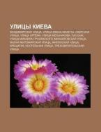 Ulitsy Kieva: Vladimirskaya Ulitsa, Ulit di Istochnik Wikipedia edito da Books LLC, Wiki Series